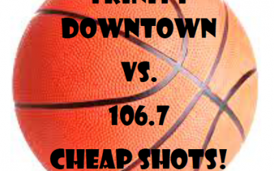 Trinity Downtown vs. 106.7 Cheap Shots!